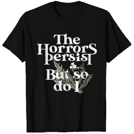 The Horrors Persist But So Do I T Shirts
