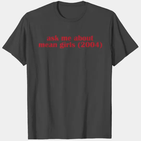 Ask me about mean Girls T Shirts