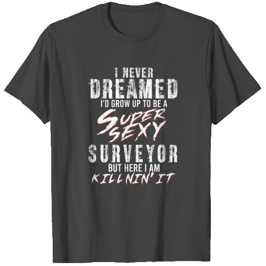 Super Sexy Surveyor Gift Expert Witness T Shirts