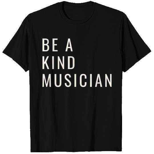 Be A Kind Musician T Shirts