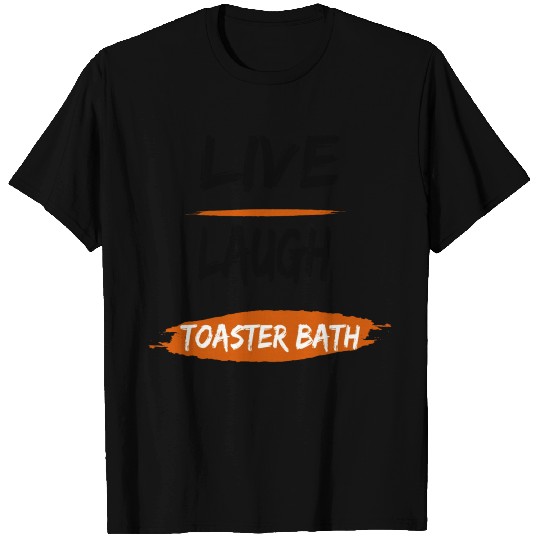 Live Laugh Toaster Bath T Shirts
