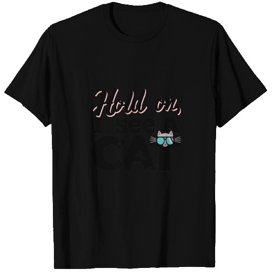 hold on i see a cat funny design T Shirts