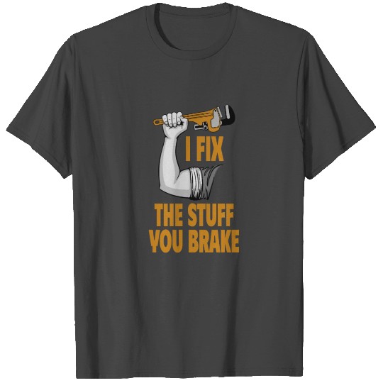 I Fix The Stuff You Brake Proud Handyman T Shirts