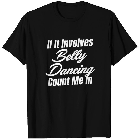 If It Involves Belly Dancing Count Me In Egypt T Shirts