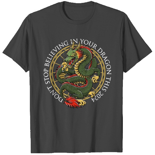 Dont Stop Believing in Your Dragon Chinese New Yea T Shirts