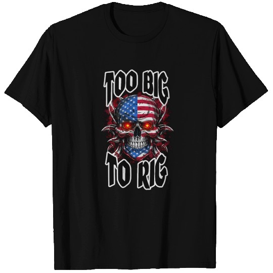 Too Big to Rig USA Skull T Shirts