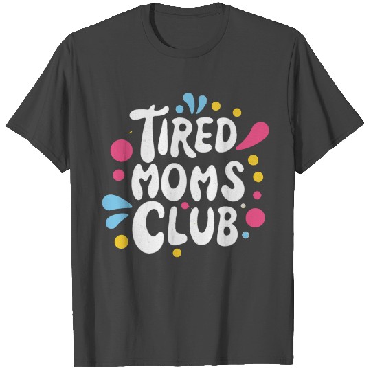 Tierd moms club members for fun T Shirts