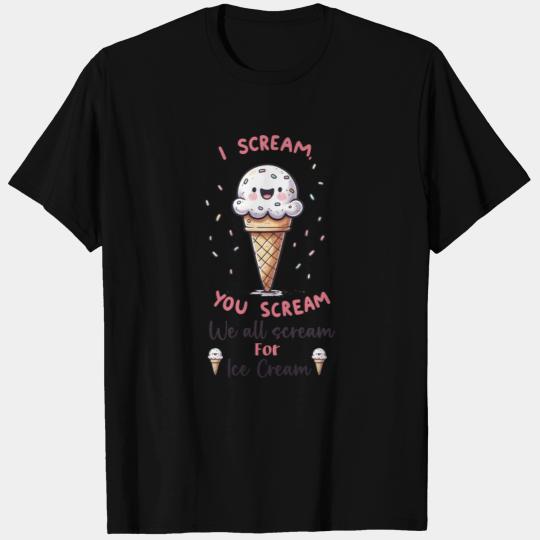 I Scream You Scream We all Scream for Ice Cream T Shirts