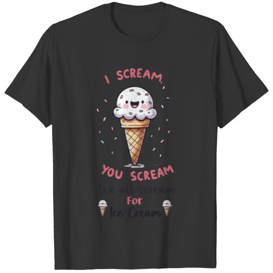 I Scream You Scream We all Scream for Ice Cream T Shirts