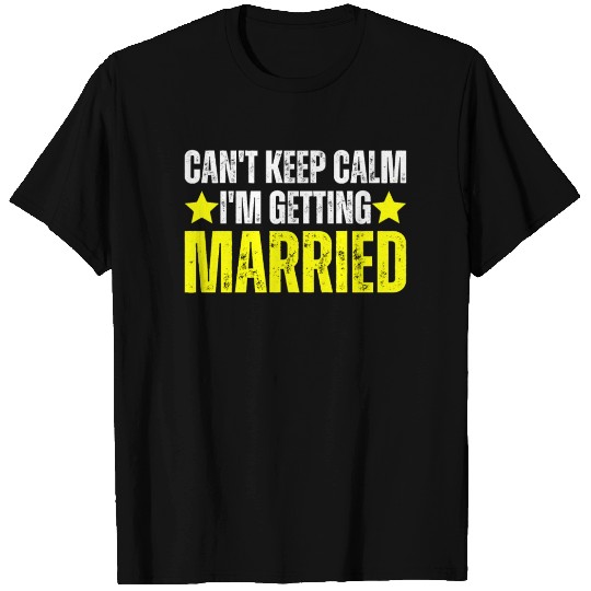 I Cant Keep Calm My Im Getting Married Bride Groom T Shirts