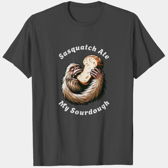 Sasquatch Ate My Sourdough T Shirts
