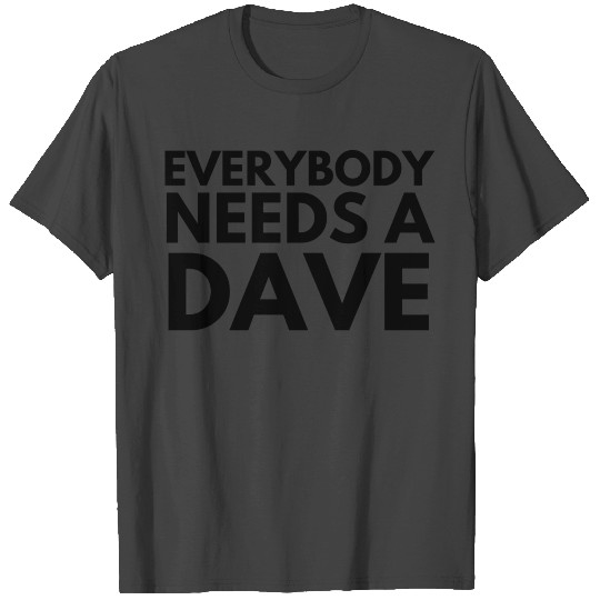 Everybody Needs a Dave Funny T Shirts