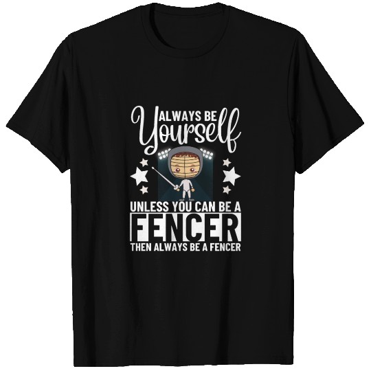 Fencing Always Be Yourself Unless You Can Be A T Shirts