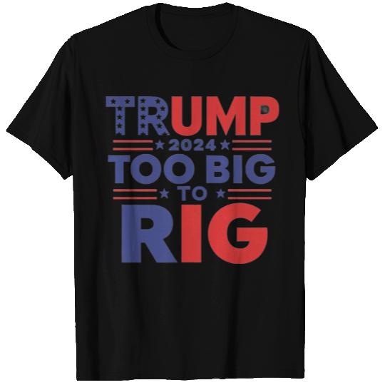 Too Big To Rig 2024 T Shirts