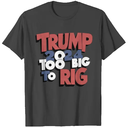 Too Big To Rig 2024 T Shirts