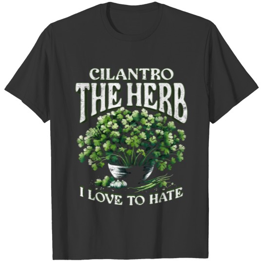 Cilantro The Herb I Love To Hate T Shirts
