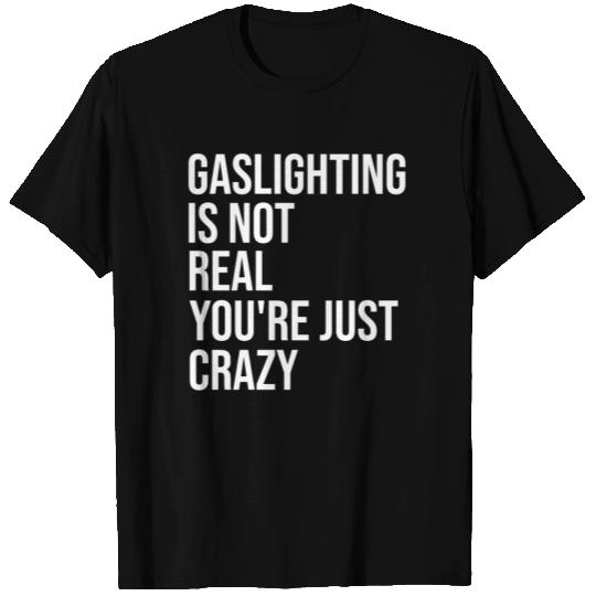 Gaslighting Is Not Real You re Just Crazy T Shirts
