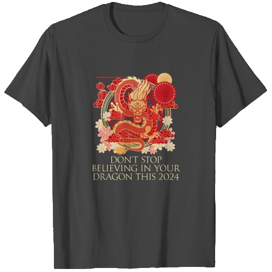 Dont Stop Believing in Your Dragon Chinese New Yea T Shirts