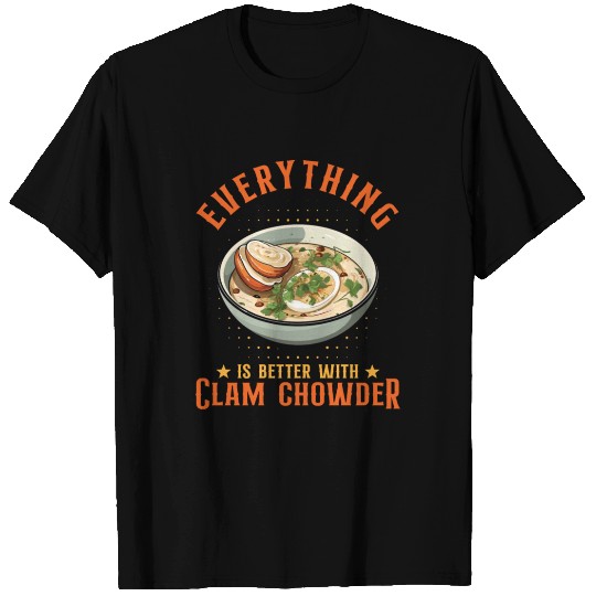 Everything Is Better With Clam Chowder T Shirts