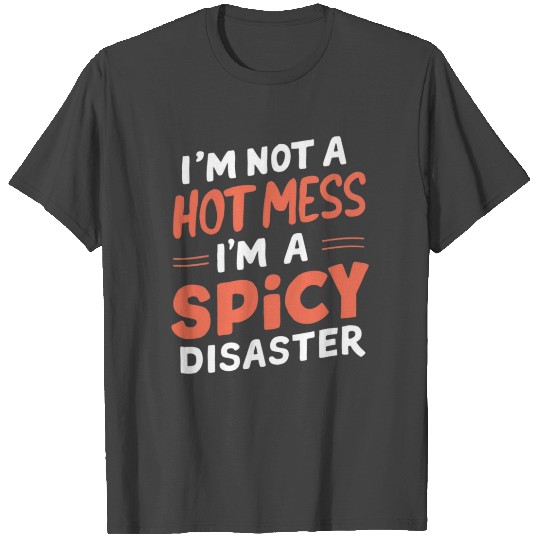 I m Not A Hot Mess I m A Spicy Disaster T Shirts