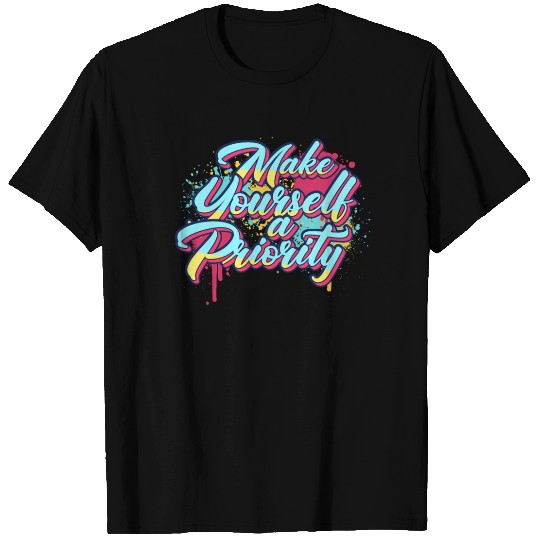 Make Yourself A Priority Inspirational Quote Graff T Shirts