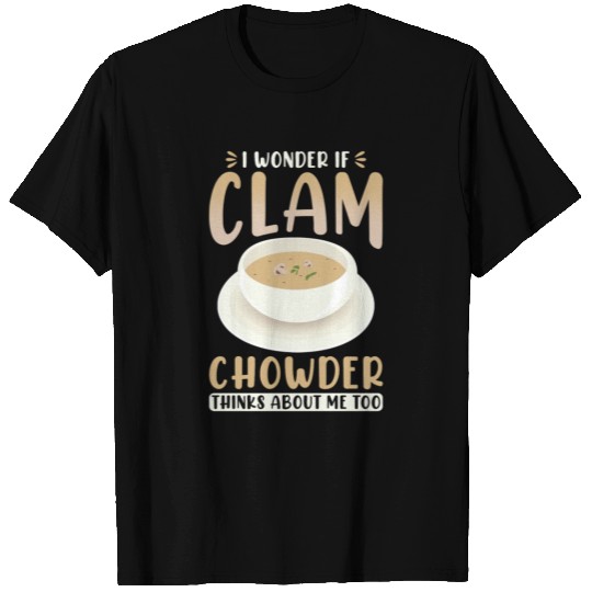 I Wonder If Clam Chowder Thinks About Me Too T Shirts