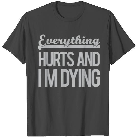Everything Hurts and I m Dying T Shirts