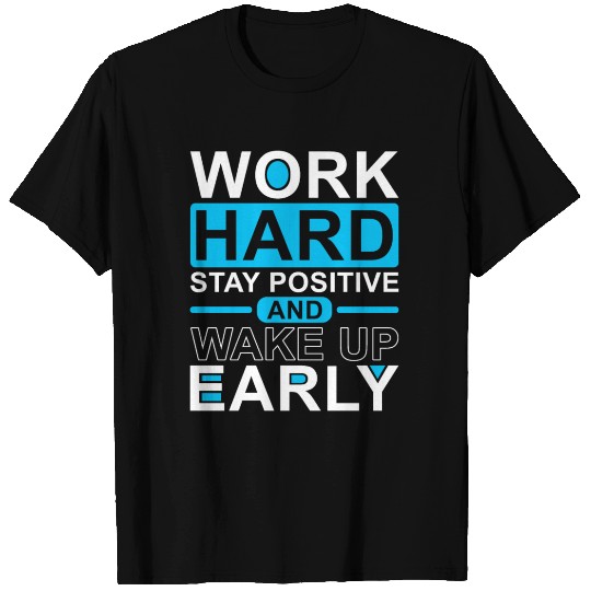 Work Hard Stay Positive Wake Up Early T Shirts