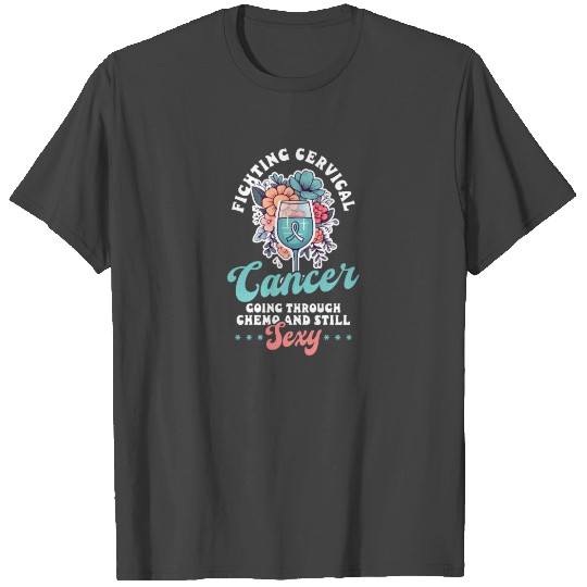 Cervical Cancer Awareness Through Chemo Still Sexy T Shirts
