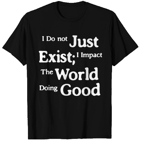 Impact the World; Do something positive. T Shirts