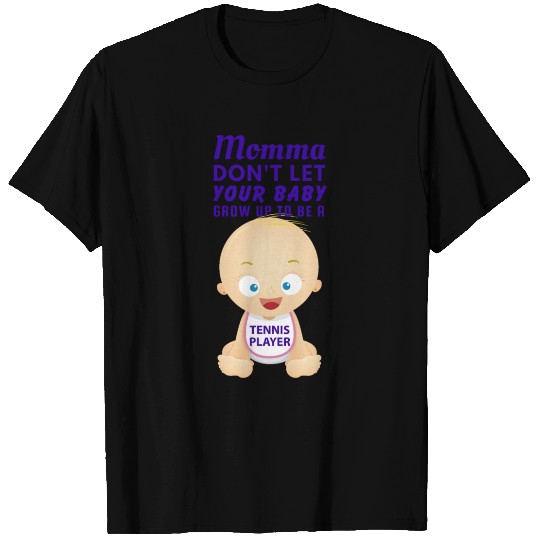 Mommas Don't Let Your Babies Grow Up TENNIS PLAYER T Shirts