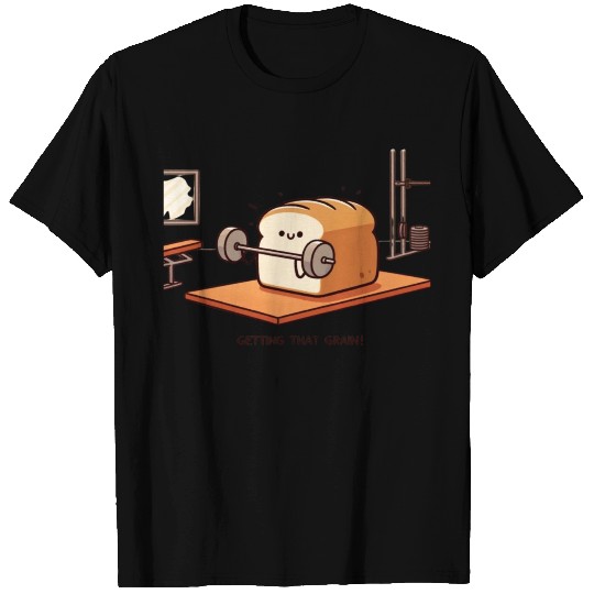 Get That Grain: Funny Bread Gym Lifting T Shirts