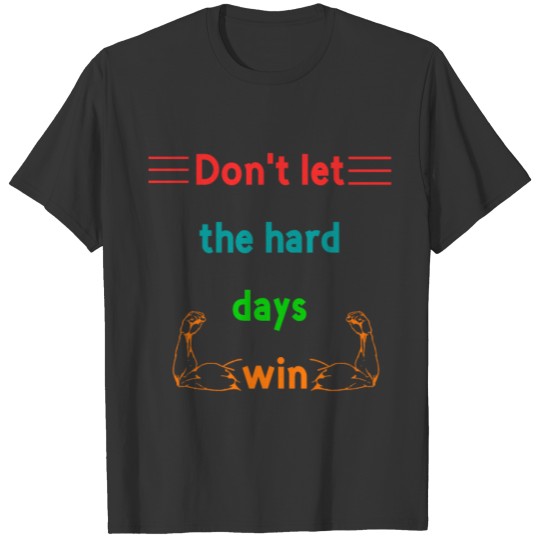 Dont Let The Hard Days Win T Shirts