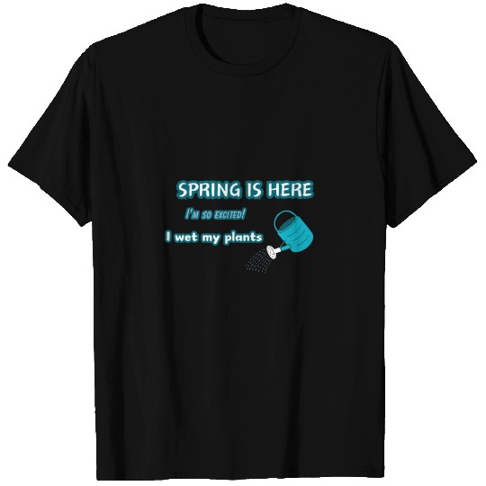 Spring is here. I'm so excited! I wet my plants. T Shirts