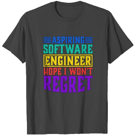 Aspiring Software Engineer, Hope I Won't Regret T Shirts