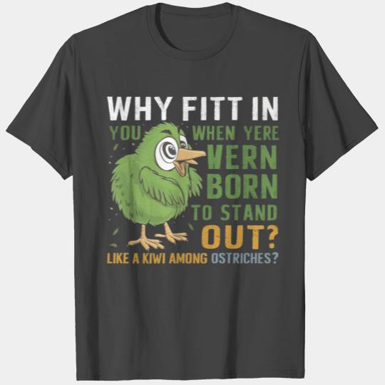 Funny KiWi Bird Why Fit in you when are were Born T Shirts