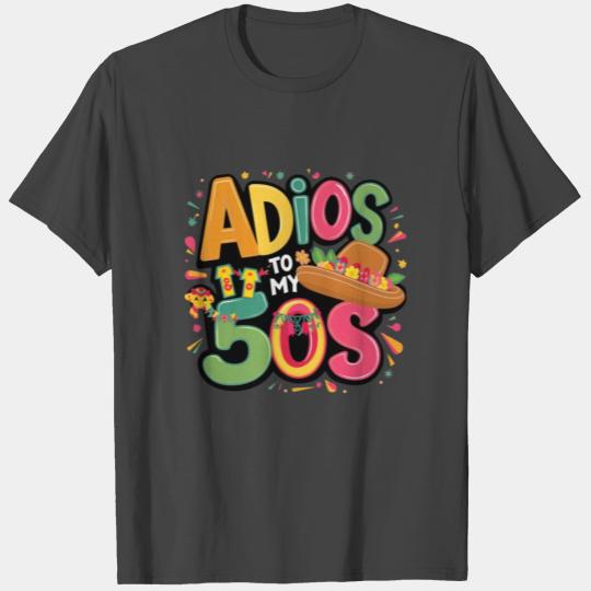 Adios to my 50s | Cinco de Mayo T Shirts