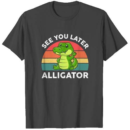 See you Later Alligator Crocodile Gator T Shirts