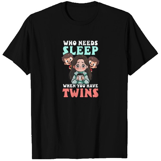 Twin Mom Who Needs Sleep When You Have Twins? T Shirts