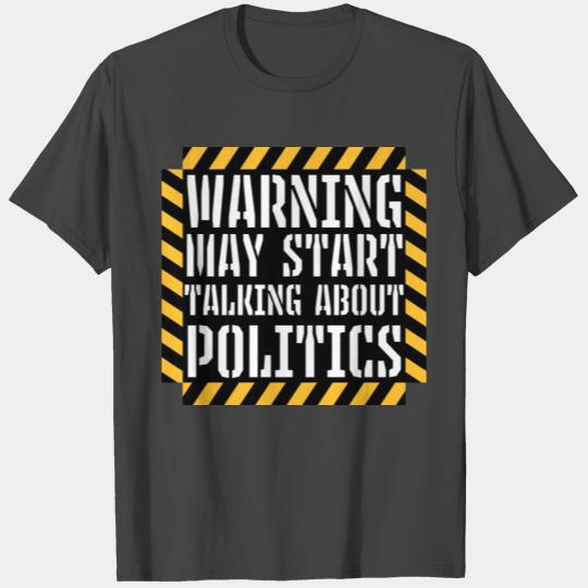 Funny Warning May Start Talking About Politics T Shirts