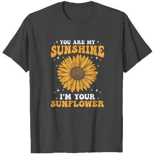 You Are My Sunshine I'm Your Sunflower T Shirts