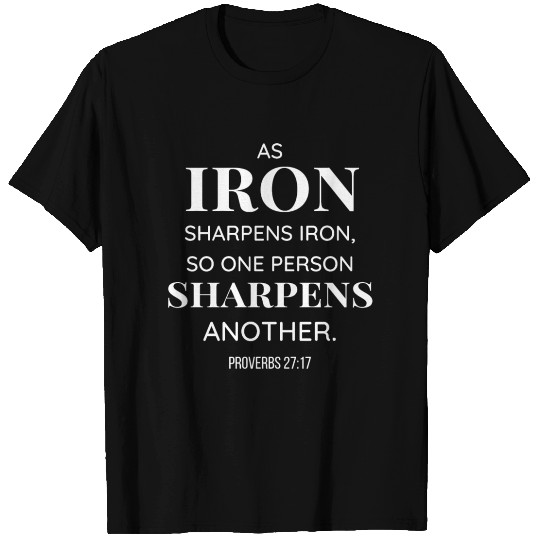 Iron sharpens iron Proverbs 27:17, Christian Quote T Shirts