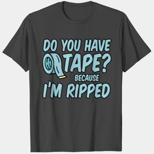 Do You Have Tape Because I'm Ripped 4 T Shirts