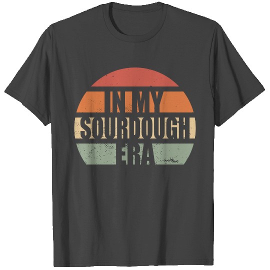 In My Sourdough Era Home Baker Funny Bread Baking T Shirts