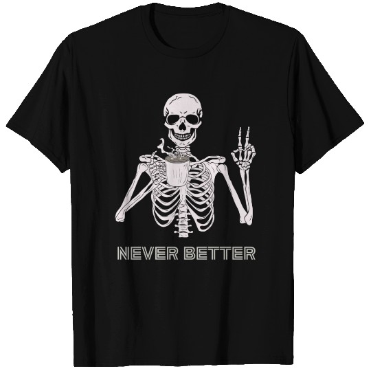Never Better Skeleton Funny Graphic T Shirts