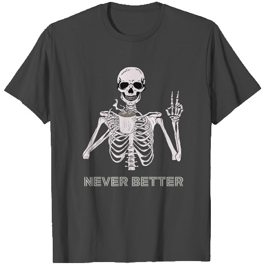 Never Better Skeleton Funny Graphic T Shirts