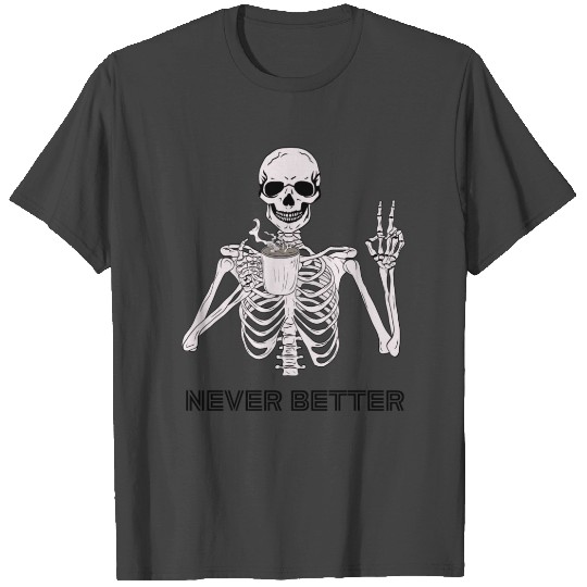 Never Better Skeleton Funny white Graphic T Shirts