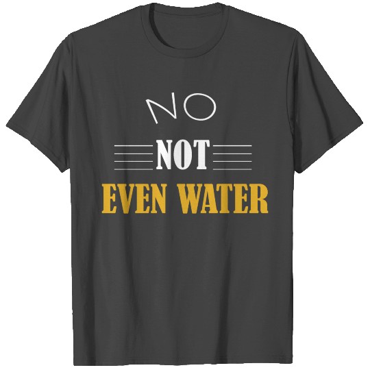 not even water Ramadan funny saying T Shirts