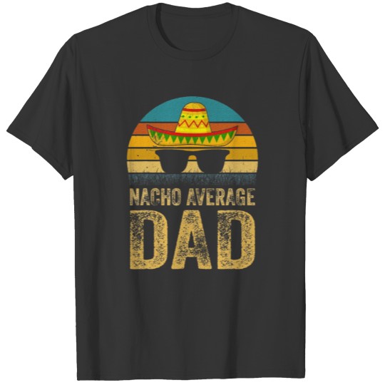 Nacho Average Dad Mexican Daddy Cinco de Mayo T Shirts