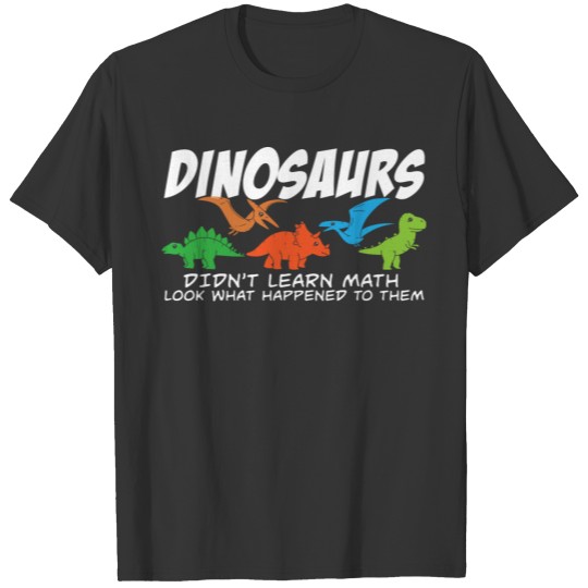 Dinosaurs Didn't Learn Math Funny Mathematics T Shirts